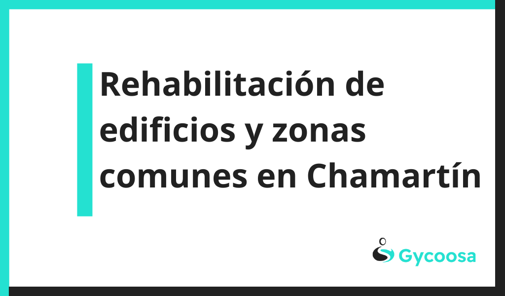 Rehabilitación de edificios y zonas comunes en Chamartín: Guía completa